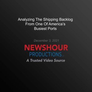 Analyzing The Shipping Backlog From O..., PBS NewsHour