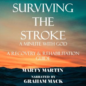 Surviving the stroke a minute with God: A Recovery and Rehabilitation Guide