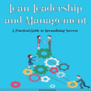 Lean Leadership  and Management: A Practical Guide to Streamlining Success