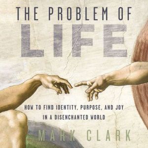 The Problem of Life, Mark Clark