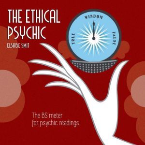 The Ethical Psychic: The BS meter for psychic readings, Elsabe Smit