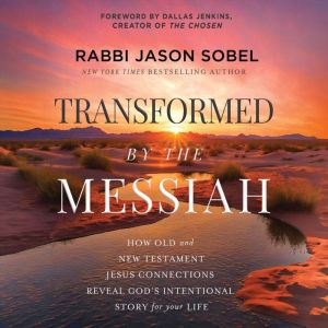 Transformed by the Messiah: How Old and New Testament Jesus Connections Reveal God's Intentional Story for Your Life