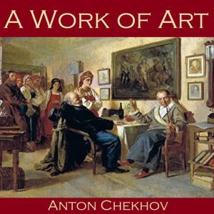 A Work of Art, Anton Chekhov