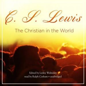The Christian in the World, C. S. Lewis Edited by Lesley Walmsley