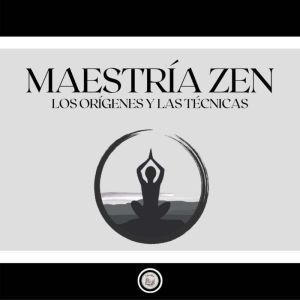 Maestria Zen Los origenes y las tecn..., LIBROTEKA