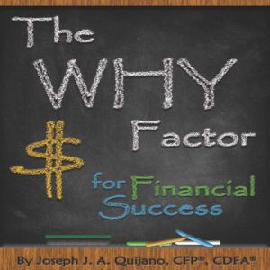 The Why Factor for Financial Success, Joseph J.A. Quijano, CFP, CDFA