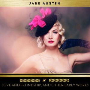 Love and Friendship, and Other Early ..., Jane Austen