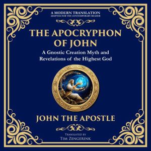 The Apocryphon of John (The Secret Book of John): Mystical Revelations of Creation and Divine Knowledge