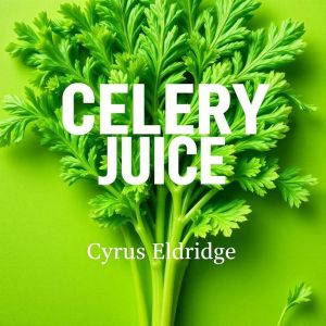 Celery Juice: The Simple Secret to Ultimate Health Reboot: "Unlock vibrant health! Experience our dynamic audio guide to Celer