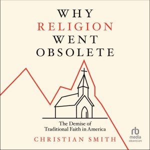 Why Religion Went Obsolete: The Demise of Traditional Faith in America