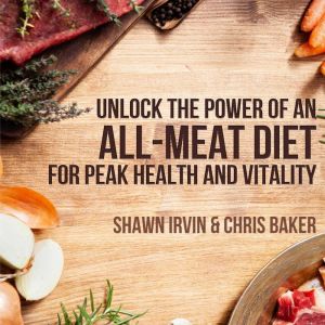 Unlock the Power of an  AllMeat Diet..., Shawn Irvin