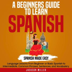 A Beginners Guide to Learning Spanis..., Jackson Miller