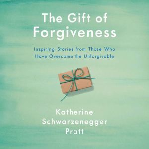 The Gift of Forgiveness, Katherine Schwarzenegger
