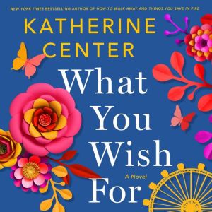 What You Wish For: A Novel, Katherine Center