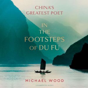 In the Footsteps of Du Fu, Michael Wood