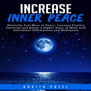 Increase Inner Peace: Naturally Feel More at Peace, Increase Positive Emotions and Reach a Higher State of Mind with Sublimina