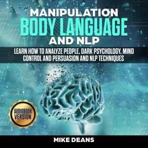 Manipulation Body Language and NLP : Learn How to Analyze people, Dark Psychology, Mind control Persuasion and NLP Techniques, mike deans