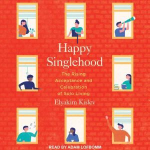 Happy Singlehood The Rising Acceptance and Celebration of Solo Living, Elyakim Kislev