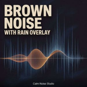 Brown Noise with Rain Overlay, Calm Noise Studio
