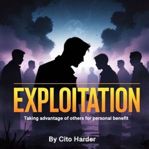 Exploitation: Taking Advantage of Others for Personal Benefit