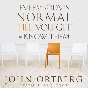 Everybodys Normal Till You Get to Kn..., John Ortberg