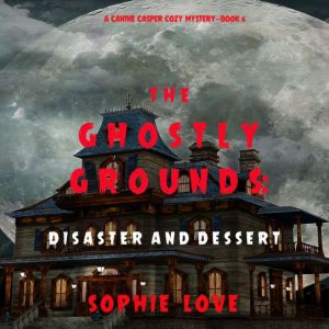 The Ghostly Grounds Disaster and Des..., Sophie Love