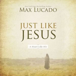 Just Like Jesus, Max Lucado