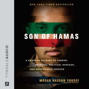 Son of Hamas A Gripping Account of Terror, Betrayal, Political Intrigue, and Unthinkable Choices, Mosab Hassan Yousef
