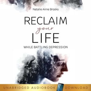 Reclaim Your Life While Battling Depr..., Natalie Anne Brooks