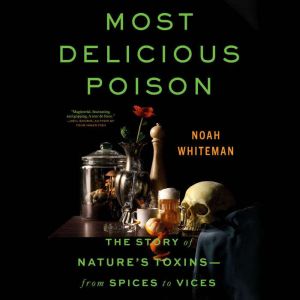 Most Delicious Poison: The Story of Nature's ToxinsFrom Spices to Vices