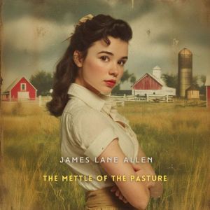 The Mettle of the Pasture, James Lane Allen