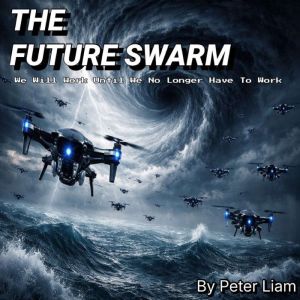 The Future Swarm: We Will Work Until We No Longer Have To Work