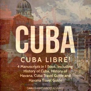 Cuba Cuba Libre! 4 Manuscripts in 1 ..., Carlos Fernando Alvarez