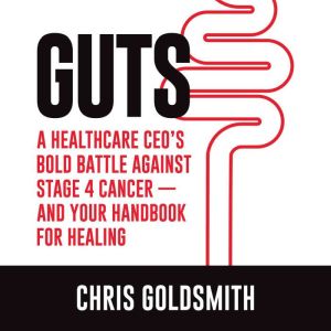 GUTS A Healthcare CEOs Bold Battle ..., Chris Goldsmith