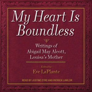 My Heart Is Boundless: Writings of Abigail May Alcott, Louisa's Mother