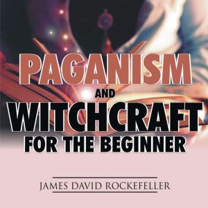 Paganism and Witchcraft for the Begin..., James David Rockefeller