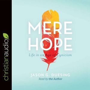 Mere Hope: Life in an Age of Cynicism