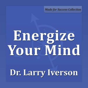 Energize Your Mind, Dr. Larry Iverson
