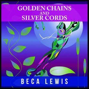 Golden Chains And Silver Cords, Beca Lewis