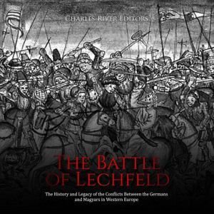 The Battle of Lechfeld The History a..., Charles River Editors