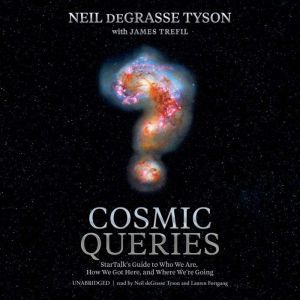 Cosmic Queries: StarTalk’s Guide to Who We Are, How We Got Here, and Where We’re Going, Neil deGrasse Tyson