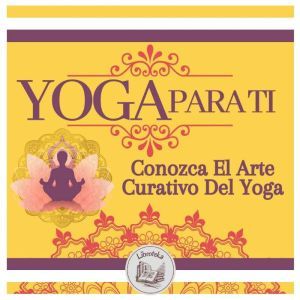 Yoga Para Ti Conozca El Arte Curativ..., LIBROTEKA