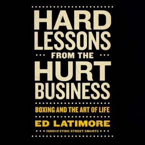Hard Lessons from the Hurt Business: Boxing and the Art of Life