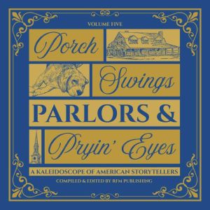 Porch Swings, Parlors & Pryin Eyes: Gossip, Gumption, and the Glories of Small-Town Life