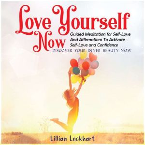 Love Yourself Now Guided Meditation for Self-Love and Affirmations to Activate Self-Love and Confidence.: Discover Your Inner