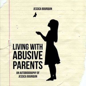 Living with Abusive Parents: An Autobiography of Jessica Bourquin