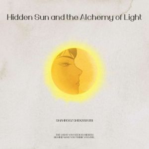 Hidden Sun and the Alchemy of Light, Shahrooz Shekaraubi