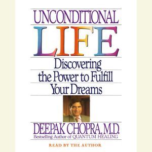 Unconditional Life, Deepak Chopra, M.D.
