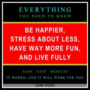 Be Happier, Stress About Less, Have W..., Zane Rozzi