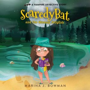 Scaredy Bat and the Missing Jellyfish..., Marina J. Bowman
